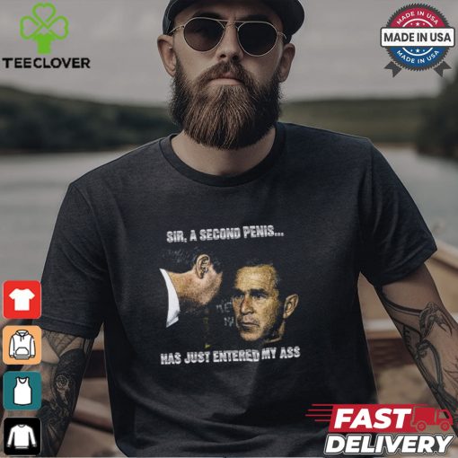 Sir A Second Penis Has Just Entered My Ass Shirt