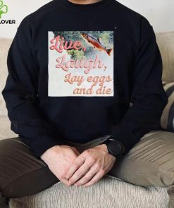 Washington State Dept Of Natural live laugh Lay eggs and die photo hoodie, sweater, longsleeve, shirt v-neck, t-shirt