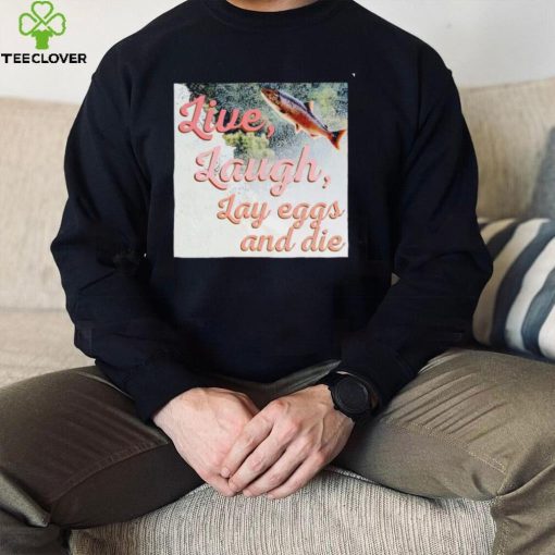 Washington State Dept Of Natural live laugh Lay eggs and die photo hoodie, sweater, longsleeve, shirt v-neck, t-shirt