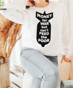 Money for war but can’t feed the poor hoodie, sweater, longsleeve, shirt v-neck, t-shirt