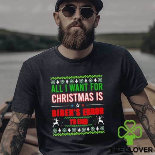 All I Want For Christmas Is Biden’s Error to end Ugly 2023 Shirt