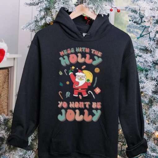 Santa mess with the holly yo wont be jolly Christmas T hoodie, sweater, longsleeve, shirt v-neck, t-shirt