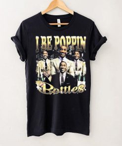 I Be Poppin Bottles Shirt