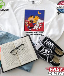 For All To Envy I Get Home With A Little Help From My Friends Shirt