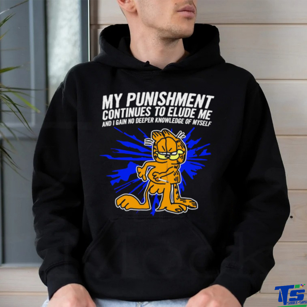 Garfield my Punishment continues to Elude me and I gain no deeper knowledge of myself shirt Garfield my Punishment continues to Elude me and I gain no deeper knowledge of myself shirt