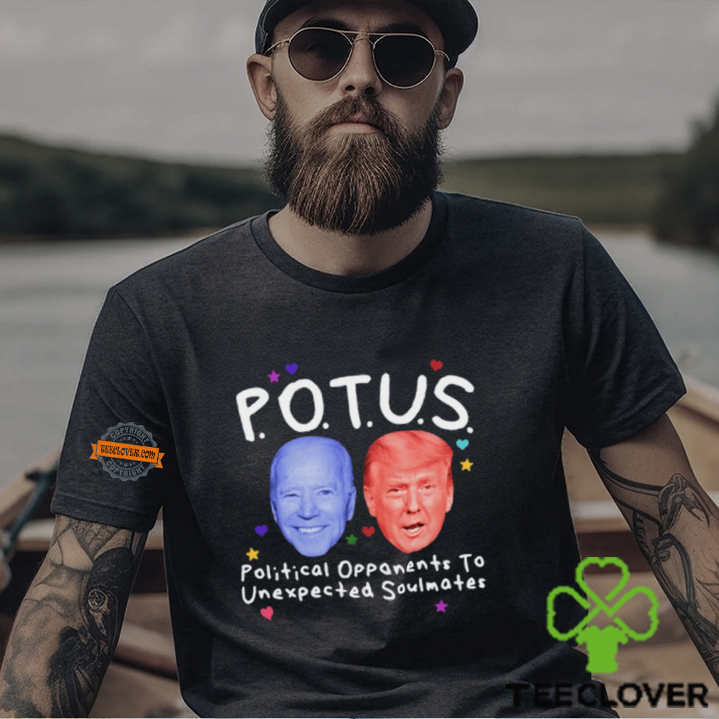 Potus Political Opponents To Unexpected Soulmates Shirt Potus Political Opponents To Unexpected Soulmates Shirt