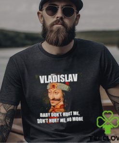 vladislav Baby Don’t Hurt Me No More Shirt