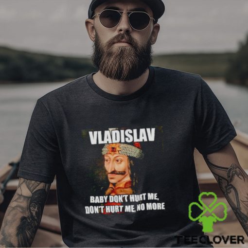 vladislav Baby Don’t Hurt Me No More Shirt