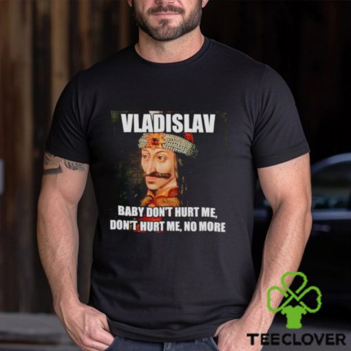 vladislav Baby Don’t Hurt Me No More Shirt