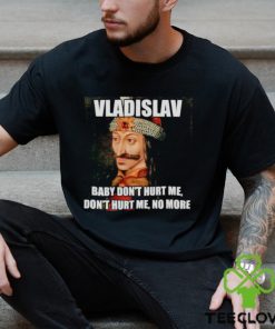 vladislav Baby Don’t Hurt Me No More Shirt