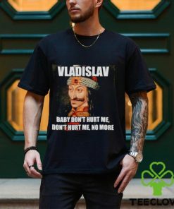 vladislav Baby Don’t Hurt Me No More Shirt