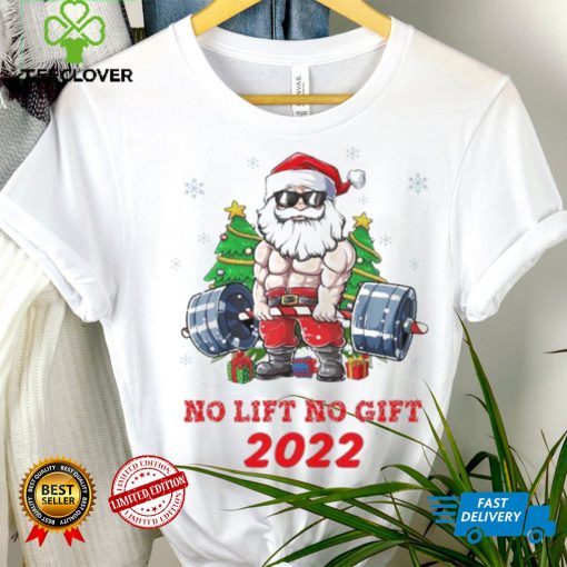 Santa Claus No Lift No Gift 2022 Christmas Shirt