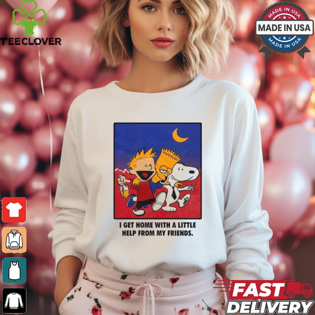 For All To Envy I Get Home With A Little Help From My Friends Shirt For All To Envy I Get Home With A Little Help From My Friends Shirt