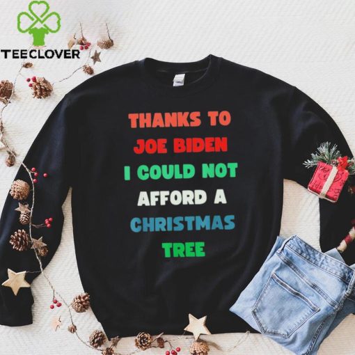 Thanks to Joe Biden I Could Not Afford A Christmas Tree T Shirt