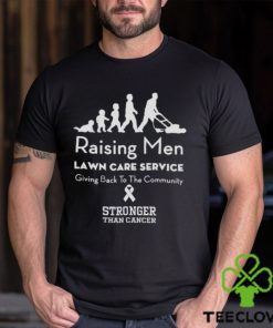 Raising Men Lawn Care Service Giving Back To The Community Stronger Than Cancer T Shirt