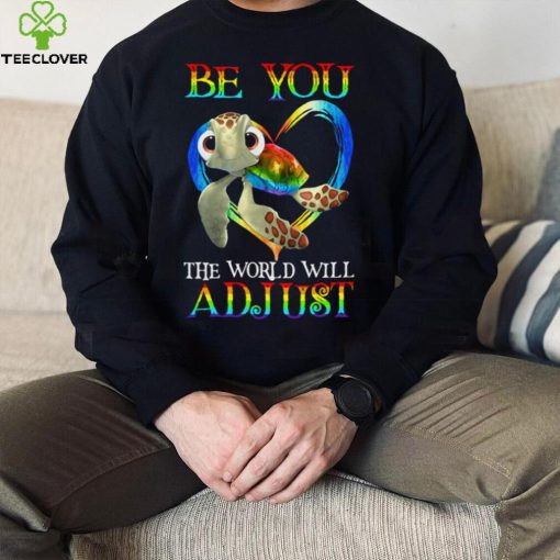 Turtle Be You The World Will Adjust Shirt