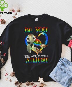 Turtle Be You The World Will Adjust Shirt