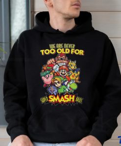 we are never too old for super smash bros hoodie, sweater, longsleeve, shirt v-neck, t-shirt