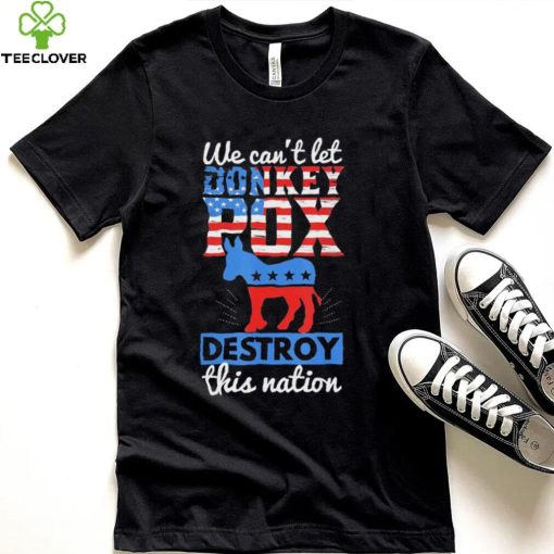 we cant let donkey pox destroy this nation trump 2024 hoodie, sweater, longsleeve, shirt v-neck, t-shirt Shirt