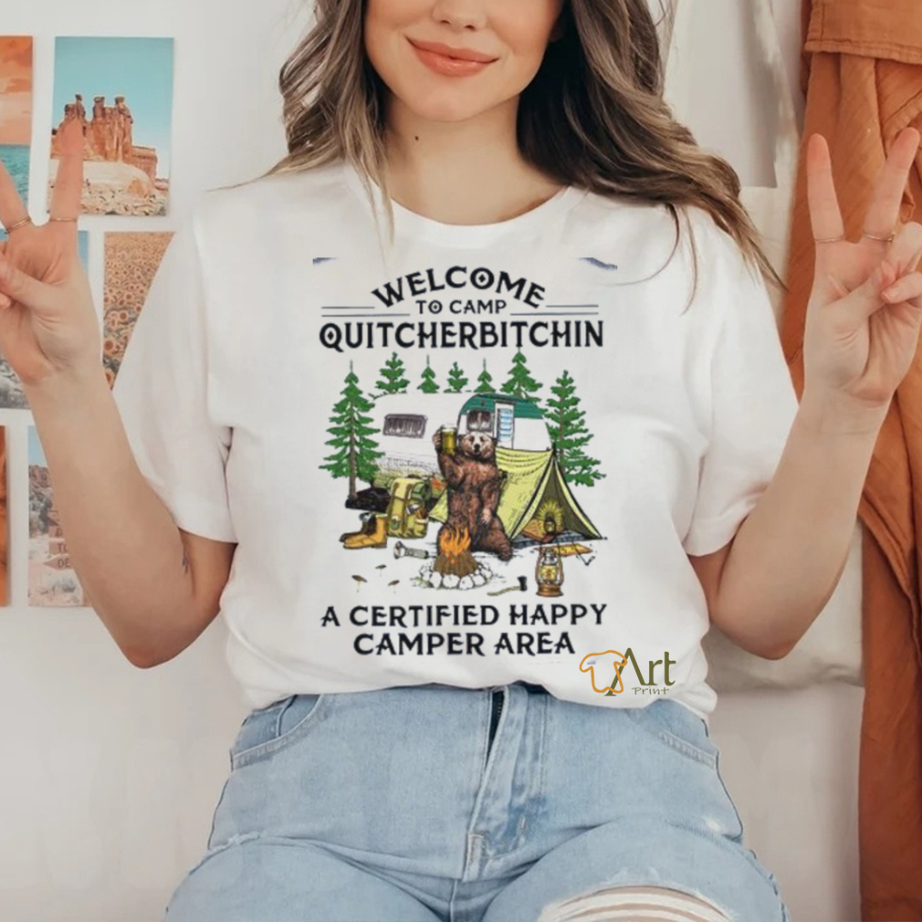welcome to camp quitcherbitchin a certified happy camper area shirt welcome to camp quitcherbitchin a certified happy camper area shirt