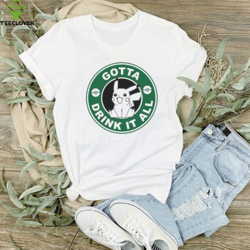 Gotta Drink It All Pokemon Starbuck Parody Pikachu shirt