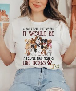 what a beautiful world it would be if people had hearts like dogs shirt