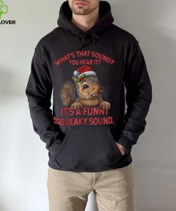 what’s that sound you heard it it’s a funny squeaky sound squirrel christmas Shirt