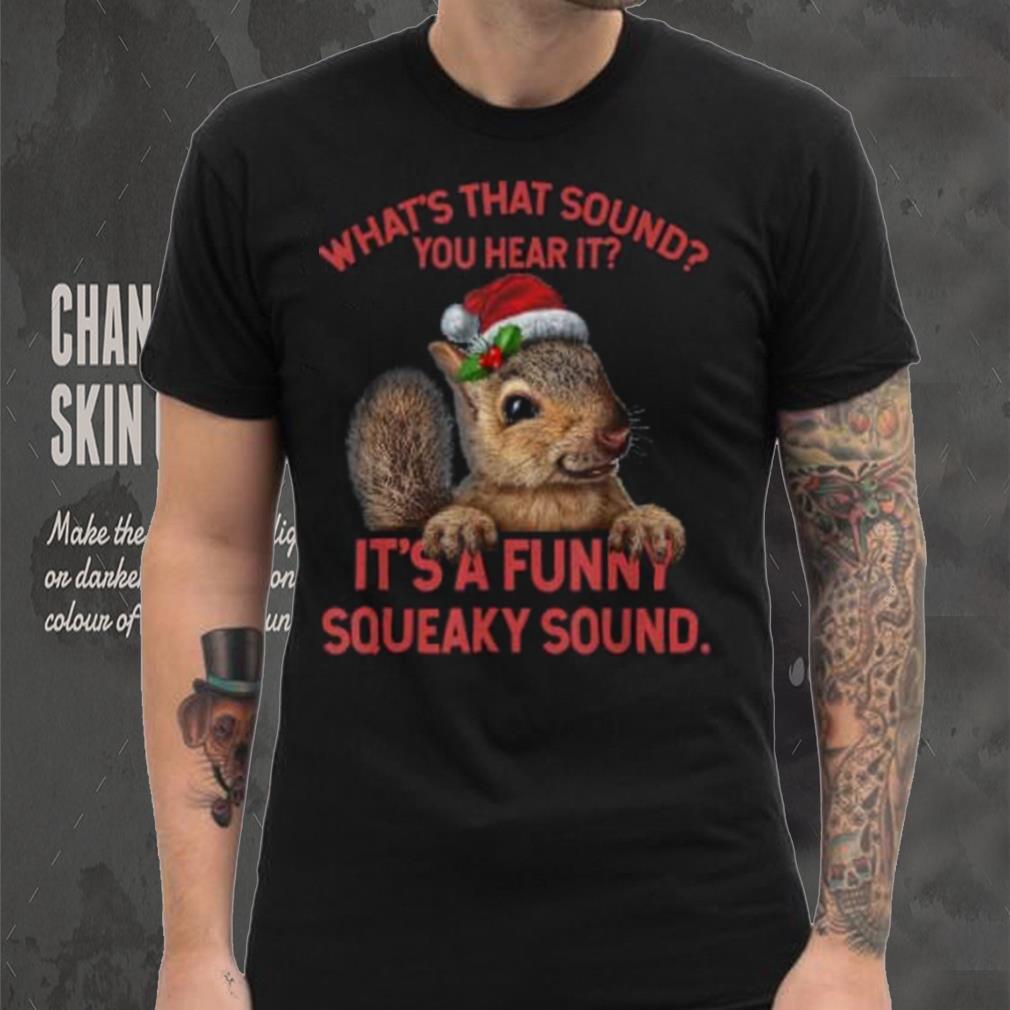what’s that sound you heard it it’s a funny squeaky sound squirrel christmas Shirt what’s that sound you heard it it’s a funny squeaky sound squirrel christmas Shirt