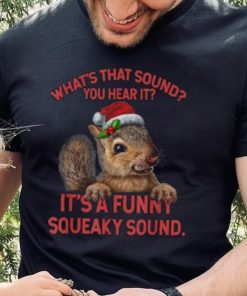 what’s that sound you heard it it’s a funny squeaky sound squirrel christmas Shirt 6 what’s that sound you heard it it’s a funny squeaky sound squirrel christmas Shirt