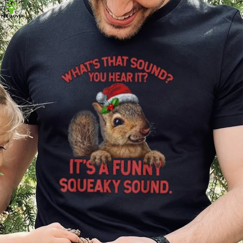 what’s that sound you heard it it’s a funny squeaky sound squirrel christmas Shirt what’s that sound you heard it it’s a funny squeaky sound squirrel christmas Shirt
