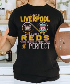 I Live In Liverpool And I Love The Reds Which Means I’m Pretty Much Perfect T Shirt 1 I Live In Liverpool And I Love The Reds Which Means I’m Pretty Much Perfect T Shirt