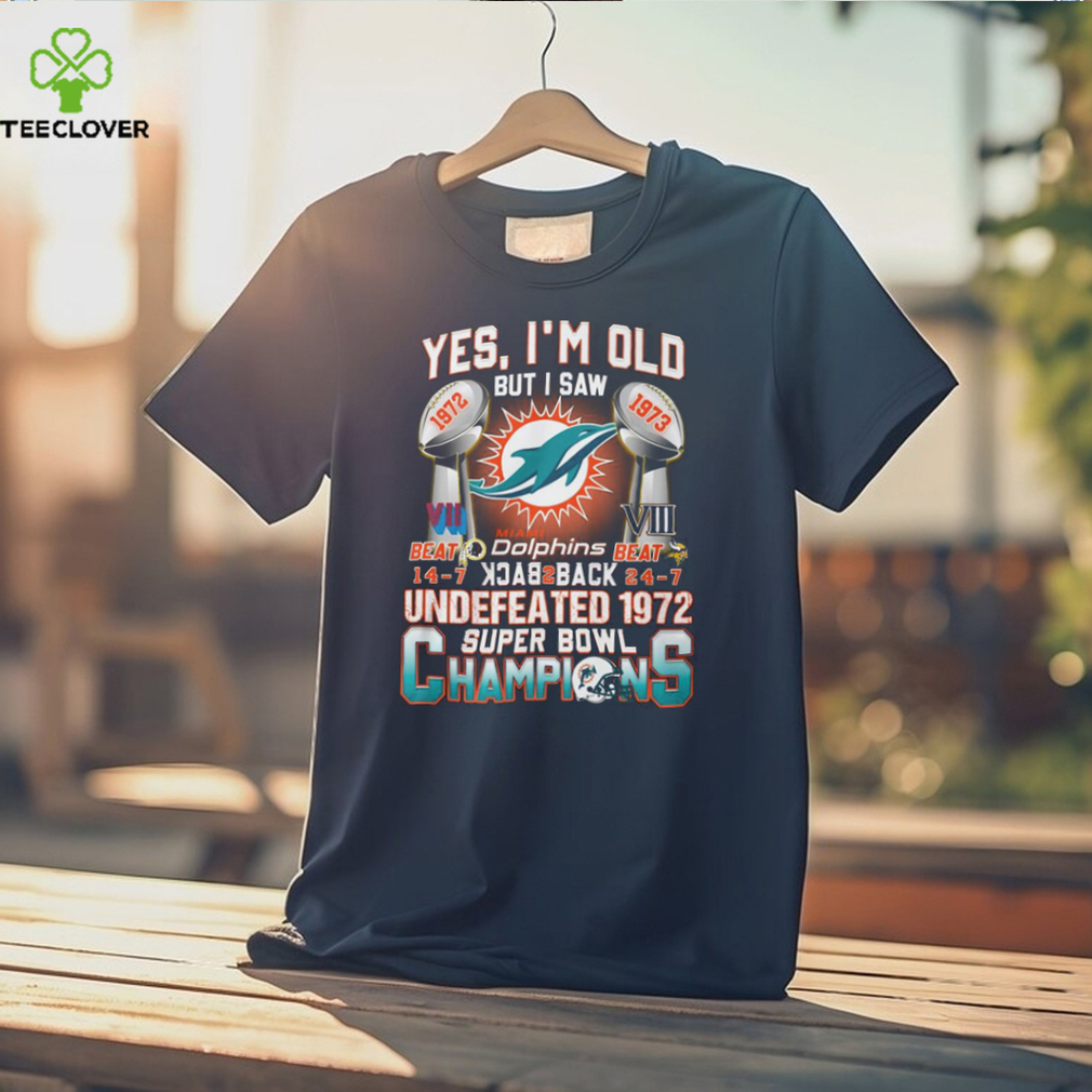 Yes I’m Old But I Saw Miami Dolphins Back To Back Undefeated 1972 Super Bowl Champions T Shirt Yes I’m Old But I Saw Miami Dolphins Back To Back Undefeated 1972 Super Bowl Champions T Shirt
