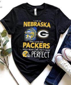 I Live In Nebraska And I Love The Packers Which Means I’m Pretty Much Perfect Shirt
