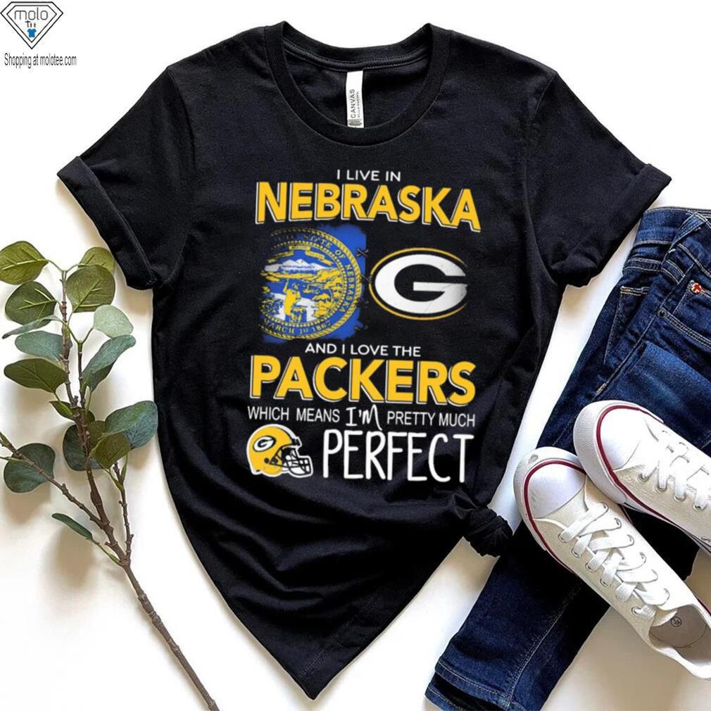 I Live In Nebraska And I Love The Packers Which Means I’m Pretty Much Perfect Shirt I Live In Nebraska And I Love The Packers Which Means I’m Pretty Much Perfect Shirt