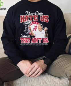 They Only Hate Us Alabama Cause They Ain’t Us Shirt