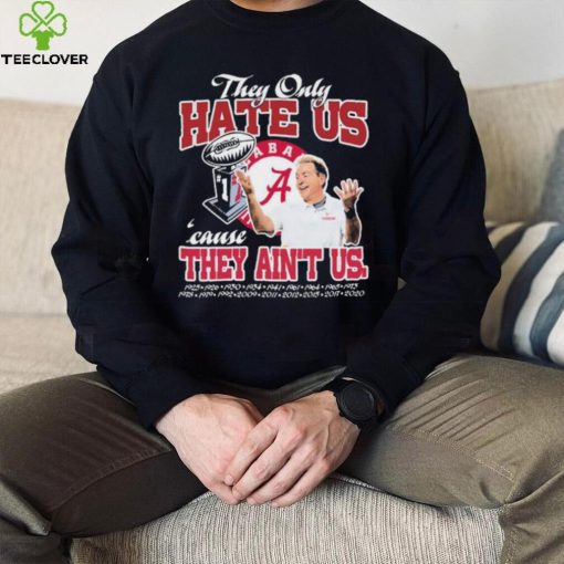 They Only Hate Us Alabama Cause They Ain’t Us Shirt