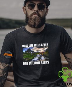 How Life Feels After One Million Beers Shirt
