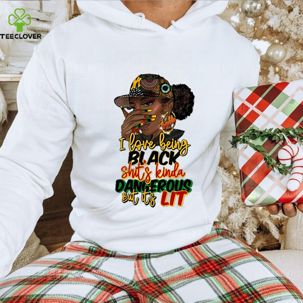 I Love Being Black Shit’s Kinda Dangerous Shirt I Love Being Black Shit’s Kinda Dangerous Shirt