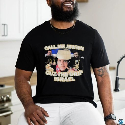 Call Me Jewish Cuz The Drip Israel Shirt