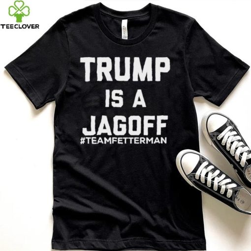Trump Is A Jagoff T hoodie, sweater, longsleeve, shirt v-neck, t-shirt Team Fetterman