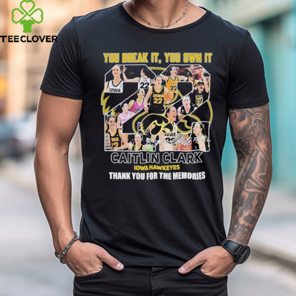 you Break It, You Own It Caitlin Clark Thank You For The Memories Iowa Hawkeyes T Shirt you Break It, You Own It Caitlin Clark Thank You For The Memories Iowa Hawkeyes T Shirt