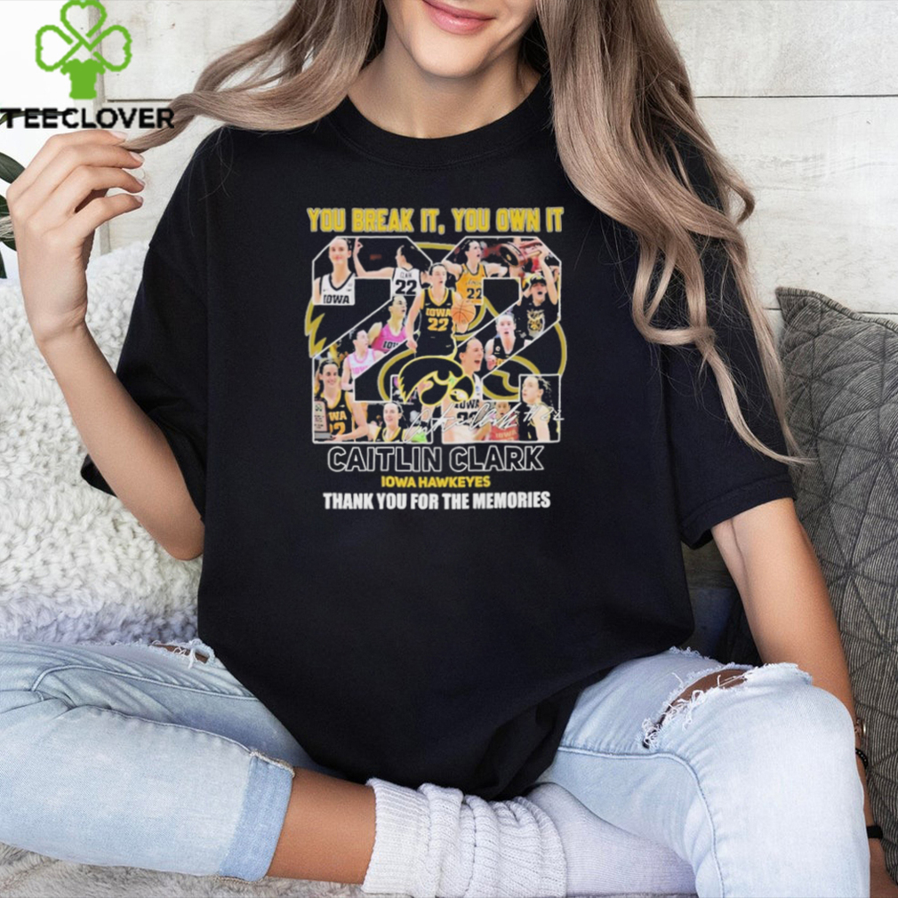 you Break It, You Own It Caitlin Clark Thank You For The Memories Iowa Hawkeyes T Shirt you Break It, You Own It Caitlin Clark Thank You For The Memories Iowa Hawkeyes T Shirt
