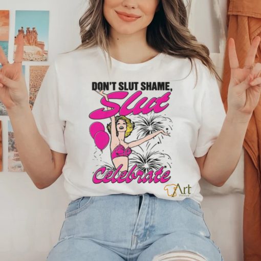 Don't Slut Shame, Slut Celebrate Shirt