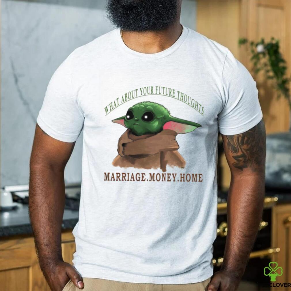 Baby Yoda what about your future thoughts marriage money home shirt Baby Yoda what about your future thoughts marriage money home shirt