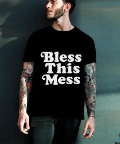 Bless this mess hoodie, sweater, longsleeve, shirt v-neck, t-shirt