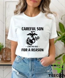Marine Careful Son I Am This Old For A Reason Shirt