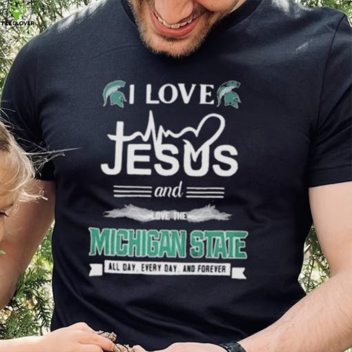 I Love Jesus And Love The Michigan State Spartans All Day Everyday And Forever hoodie, sweater, longsleeve, shirt v-neck, t-shirt