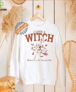 I Love A Witch Woman I’ll Try Calling Hot Shirt