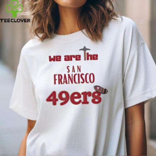 We are the San Francisco 49ers shirt