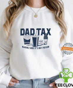 Dad Tax Making Sure It's Not Poison Shirt